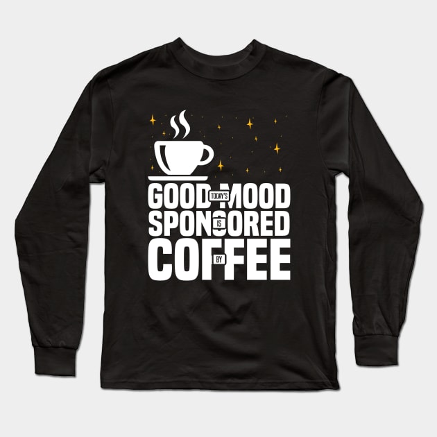 Today’s Good Mood Is Sponsored By Coffee, Funny coffee lover Long Sleeve T-Shirt by BenTee
